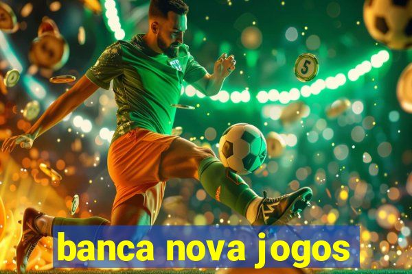 banca nova jogos